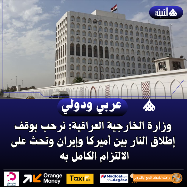 وزارة الخارجية العراقية: نرحب بوقف إطلاق النار بين أميركا وإيران وتحث على الالتزام الكامل به