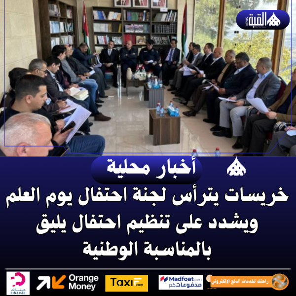 خريسات يترأس لجنة احتفال يوم العلم ويشدد على تنظيم احتفال يليق بالمناسبة الوطنية