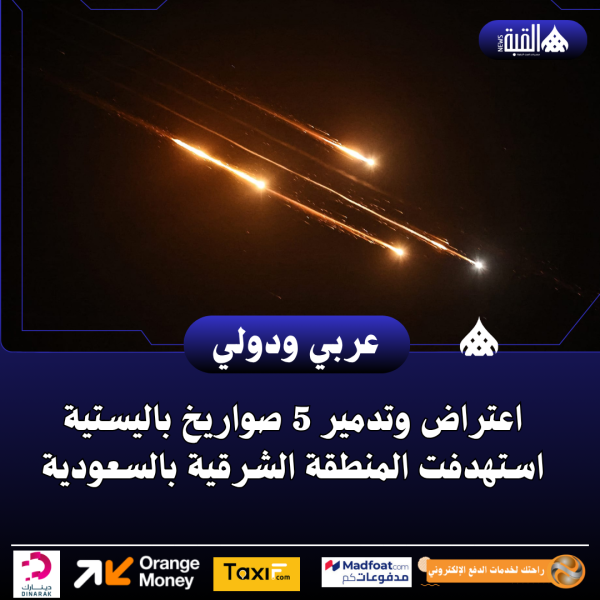 اعتراض وتدمير 5 صواريخ باليستية استهدفت المنطقة الشرقية بالسعودية