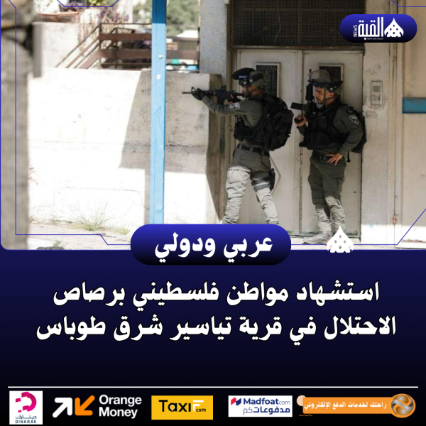 استشهاد مواطن فلسطيني برصاص الاحتلال في قرية تياسير شرق طوباس