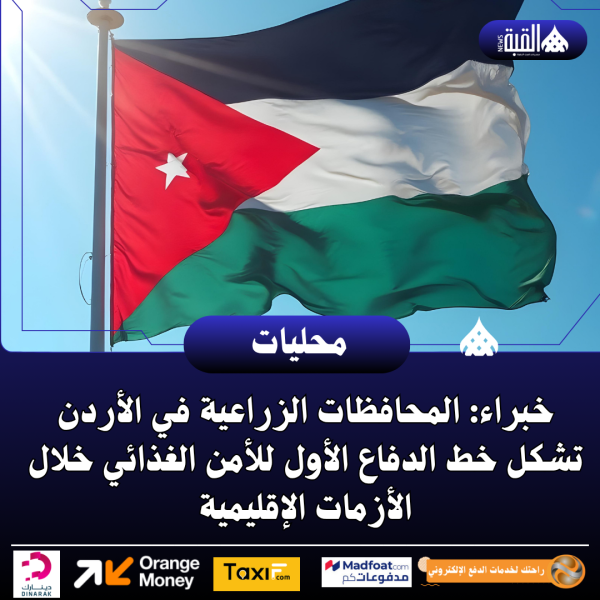 خبراء: المحافظات الزراعية في الأردن تشكل خط الدفاع الأول للأمن الغذائي خلال الأزمات الإقليمية