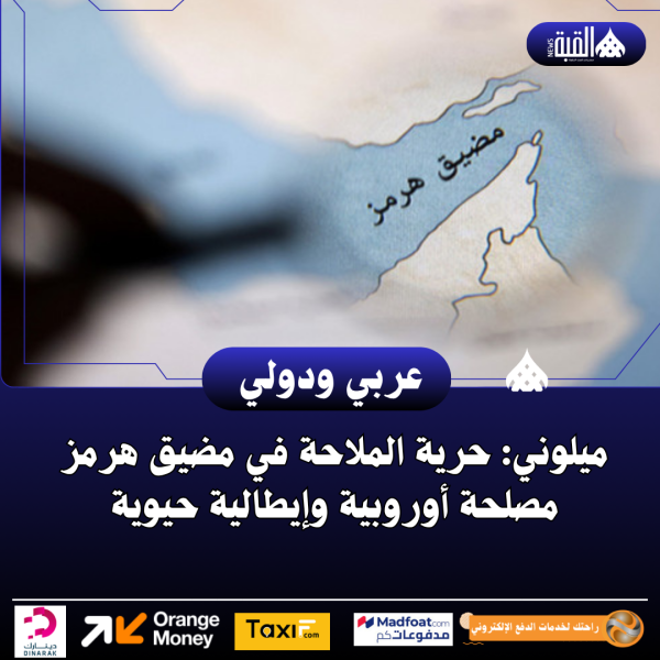 ميلوني: حرية الملاحة في مضيق هرمز مصلحة أوروبية وإيطالية حيوية