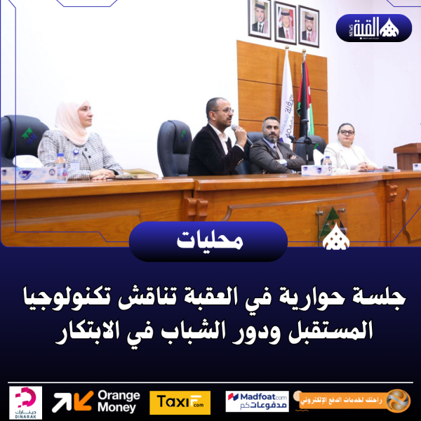 جلسة حوارية في العقبة تناقش تكنولوجيا المستقبل ودور الشباب في الابتكار