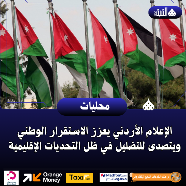 الإعلام الأردني يعزز الاستقرار الوطني ويتصدى للتضليل في ظل التحديات الإقليمية
