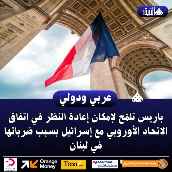 باريس تلمّح لإمكان إعادة النظر في اتفاق الاتحاد الأوروبي مع إسرائيل بسبب ضرباتها في لبنان