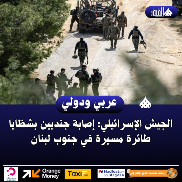 الجيش الإسرائيلي: إصابة جنديين بشظايا طائرة مسيرة في جنوب لبنان