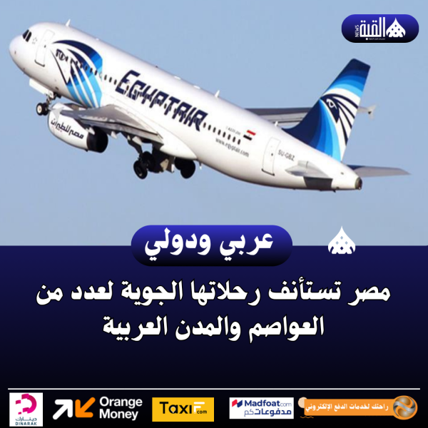 مصر تستأنف رحلاتها الجوية لعدد من العواصم والمدن العربية