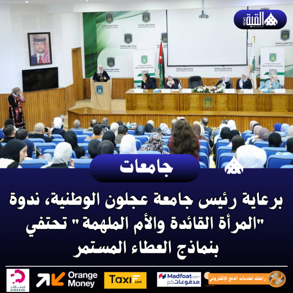برعاية رئيس جامعة عجلون الوطنية، ندوة المرأة القائدة والأم الملهمة تحتفي بنماذج العطاء المستمر