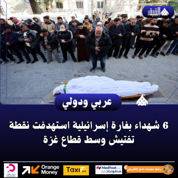6 شهداء بغارة إسرائيلية استهدفت نقطة تفتيش وسط قطاع غزة