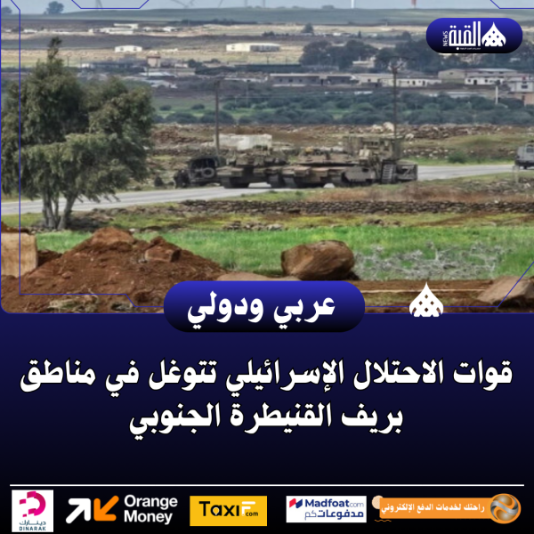 قوات الاحتلال الإسرائيلي تتوغل في مناطق بريف القنيطرة الجنوبي