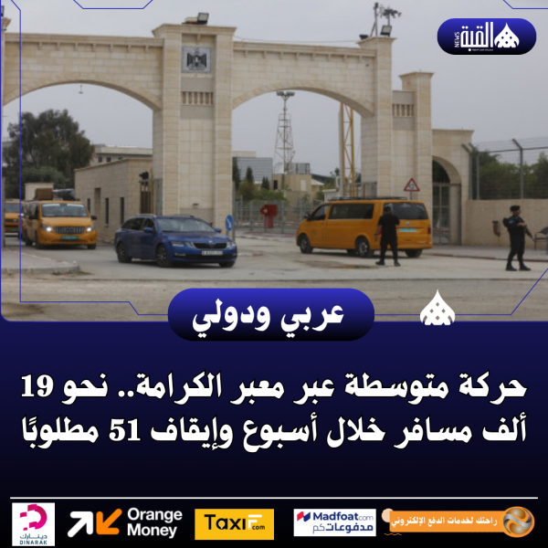 حركة متوسطة عبر معبر الكرامة.. نحو 19 ألف مسافر خلال أسبوع وإيقاف 51 مطلوبًا