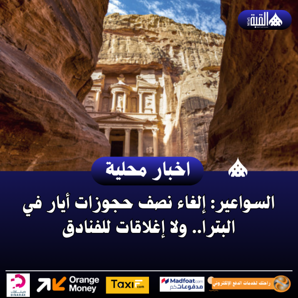 السواعير: إلغاء نصف حجوزات أيار في البترا.. ولا إغلاقات للفنادق