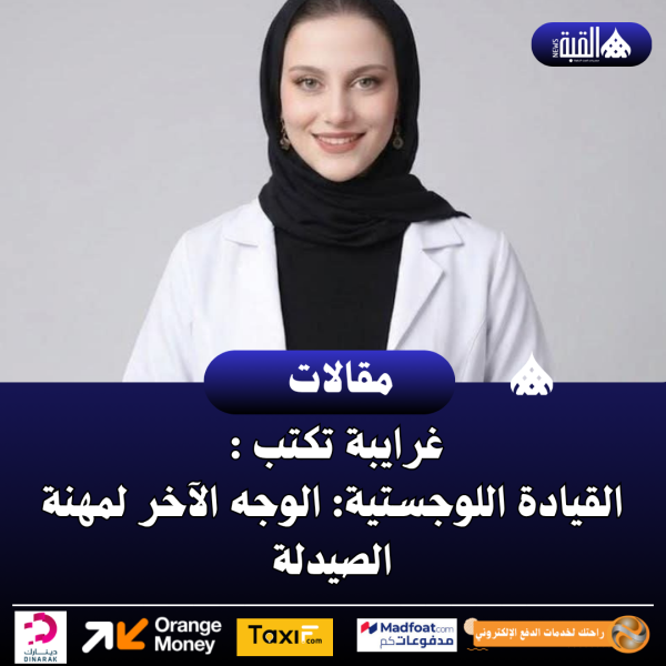 غرايبة تكتب : القيادة اللوجستية: الوجه الآخر لمهنة الصيدلة