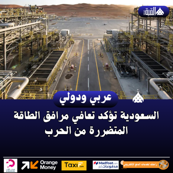 السعودية تؤكد تعافي مرافق الطاقة المتضررة من الحرب