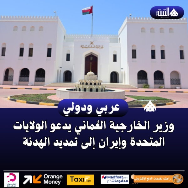 وزير الخارجية العُماني يدعو الولايات المتحدة وإيران إلى تمديد الهدنة