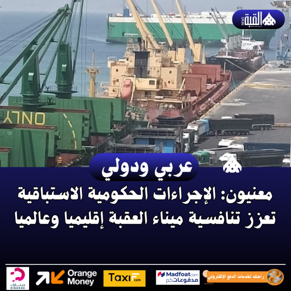 معنيون: الإجراءات الحكومية الاستباقية تعزز تنافسية ميناء العقبة إقليميا وعالميا