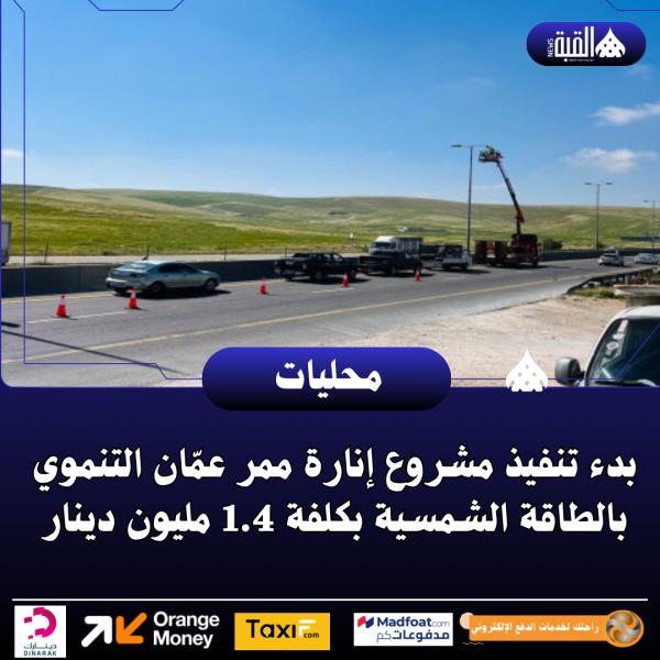 بدء تنفيذ مشروع إنارة ممر عمّان التنموي بالطاقة الشمسية بكلفة 1.4 مليون دينار