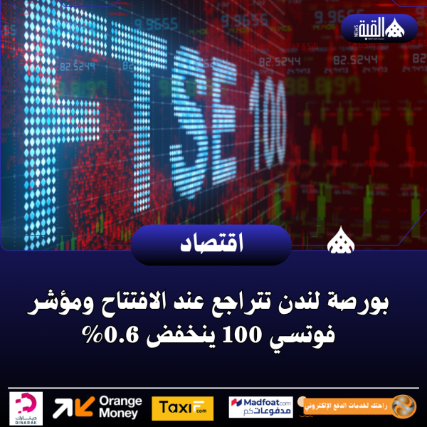 بورصة لندن تتراجع عند الافتتاح ومؤشر فوتسي 100 ينخفض 0.6