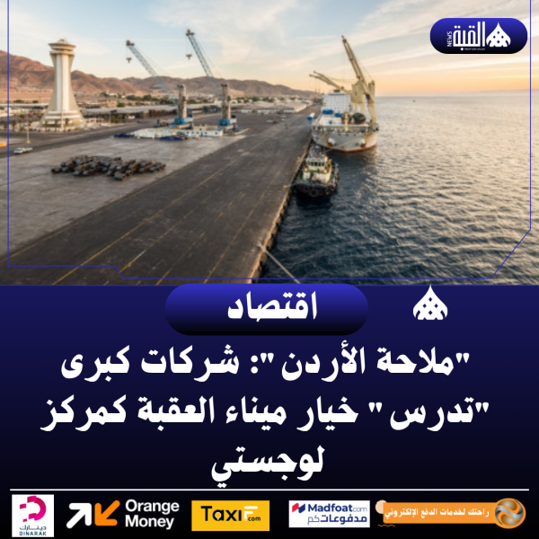 ملاحة الأردن: شركات كبرى تدرس خيار ميناء العقبة كمركز لوجستي