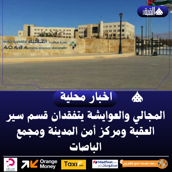 المجالي والعوايشة يتفقدان قسم سير العقبة ومركز أمن المدينة ومجمع الباصات