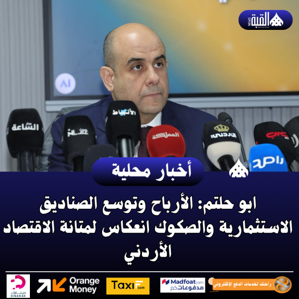 ابو حلتم: الأرباح وتوسع الصناديق الاستثمارية والصكوك انعكاس لمتانة الاقتصاد الأردني