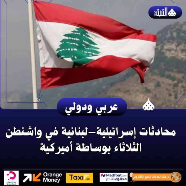 محادثات إسرائيلية–لبنانية في واشنطن الثلاثاء بوساطة أميركية