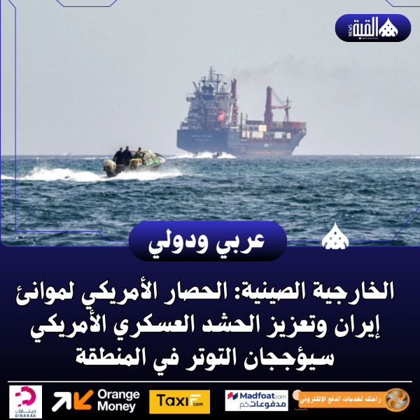 الخارجية الصينية: الحصار الأمريكي لموانئ إيران وتعزيز الحشد العسكري الأمريكي سيؤججان التوتر في المنطقة