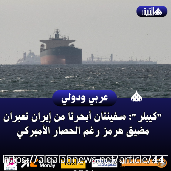 كيبلر: سفينتان أبحرتا من إيران تعبران مضيق هرمز رغم الحصار الأميركي