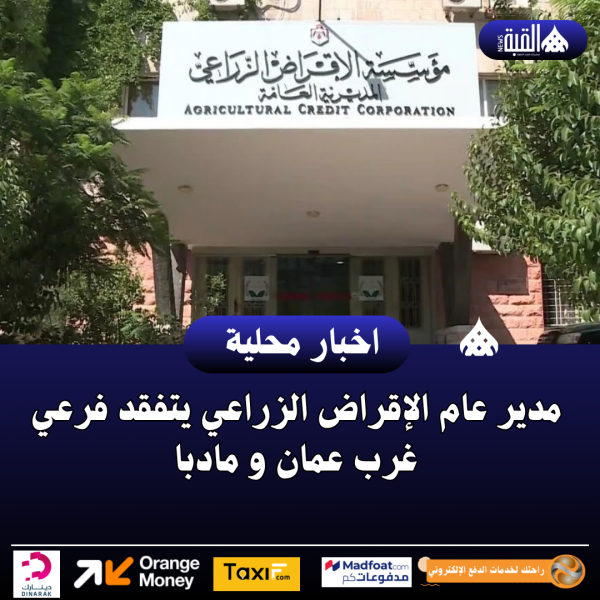 مدير عام الإقراض الزراعي يتفقد فرعي غرب عمان و مادبا