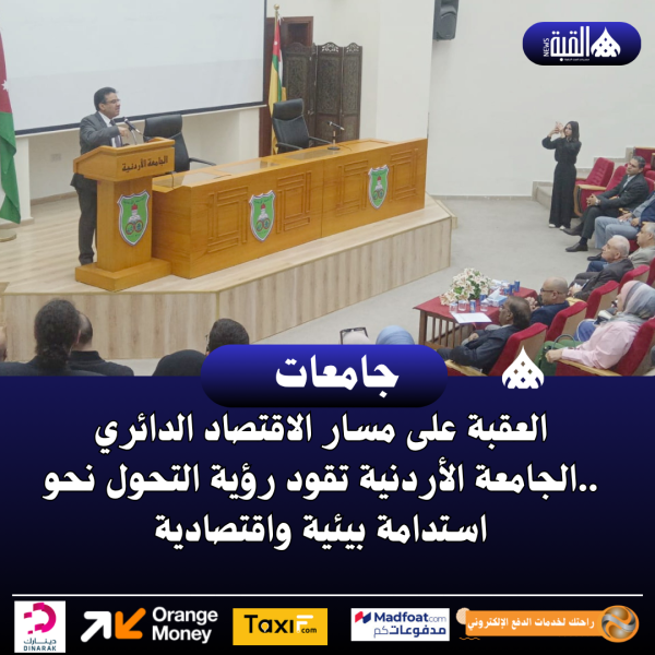 العقبة على مسار الاقتصاد الدائري ..الجامعة الأردنية تقود رؤية التحول نحو استدامة بيئية واقتصادية
