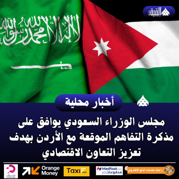 مجلس الوزراء السعودي يوافق على مذكرة التفاهم الموقعة مع الأردن بهدف تعزيز التعاون الاقتصادي