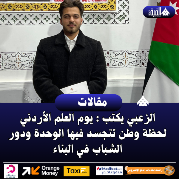 الزعبي يكتب : يوم العلم الأردني لحظة وطن تتجسد فيها الوحدة ودور الشباب في البناء