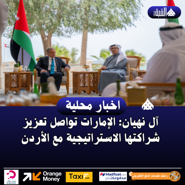 آل نهيان: الإمارات تواصل تعزيز شراكتها الاستراتيجية مع الأردن