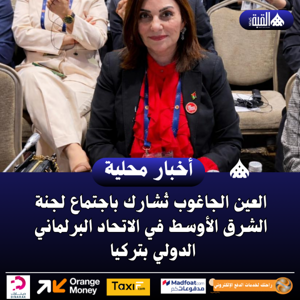 العين الجاغوب تُشارك باجتماع لجنة الشرق الأوسط في الاتحاد البرلماني الدولي بتركيا