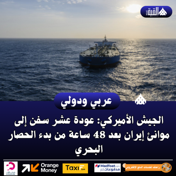 الجيش الأميركي: عودة عشر سفن إلى موانئ إيران بعد 48 ساعة من بدء الحصار البحري