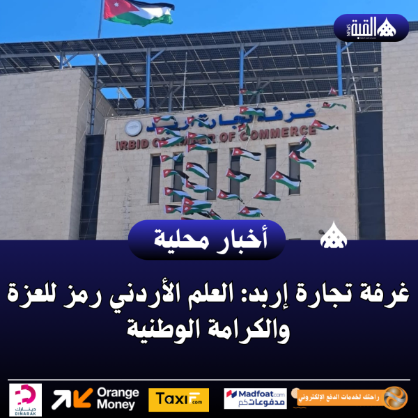 غرفة تجارة إربد: العلم الأردني رمز للعزة والكرامة الوطنية