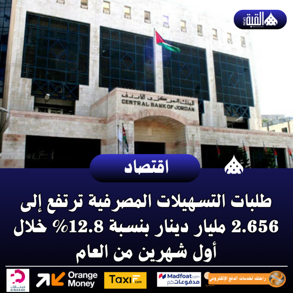 طلبات التسهيلات المصرفية ترتفع إلى 2.656 مليار دينار بنسبة 12.8 خلال أول شهرين من العام