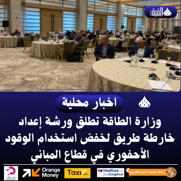 وزارة الطاقة تطلق ورشة إعداد خارطة طريق لخفض استخدام الوقود الأحفوري في قطاع المباني