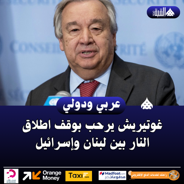 غوتيريش يرحب بوقف اطلاق النار بين لبنان وإسرائيل