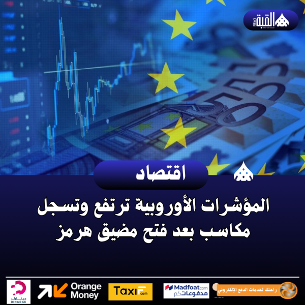 المؤشرات الأوروبية ترتفع وتسجل مكاسب بعد فتح مضيق هرمز