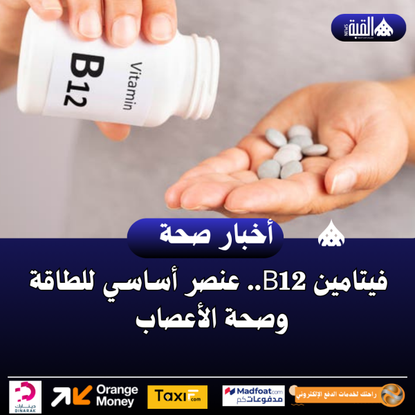 فيتامين B12.. عنصر أساسي للطاقة وصحة الأعصاب