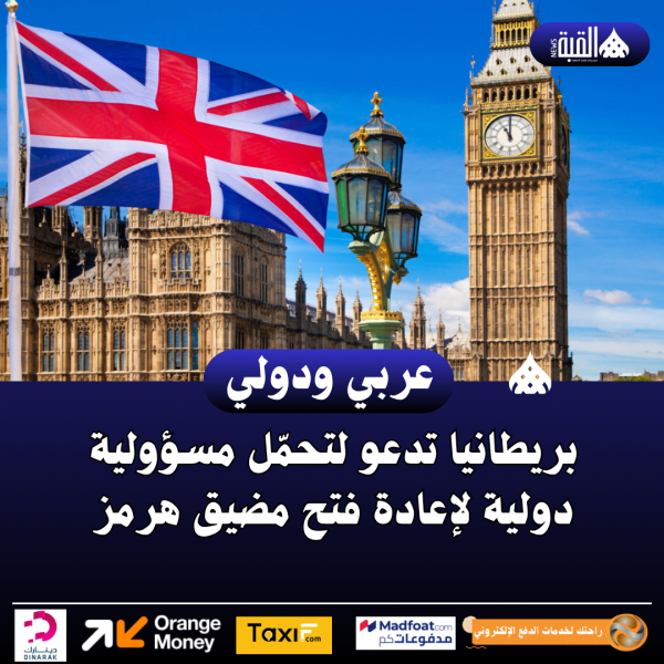 بريطانيا تدعو لتحمّل مسؤولية دولية لإعادة فتح مضيق هرمز