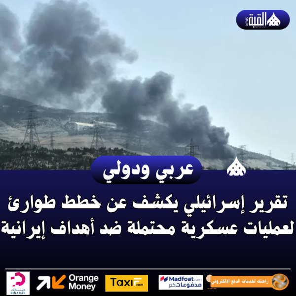 تقرير إسرائيلي يكشف عن خطط طوارئ لعمليات عسكرية محتملة ضد أهداف إيرانية