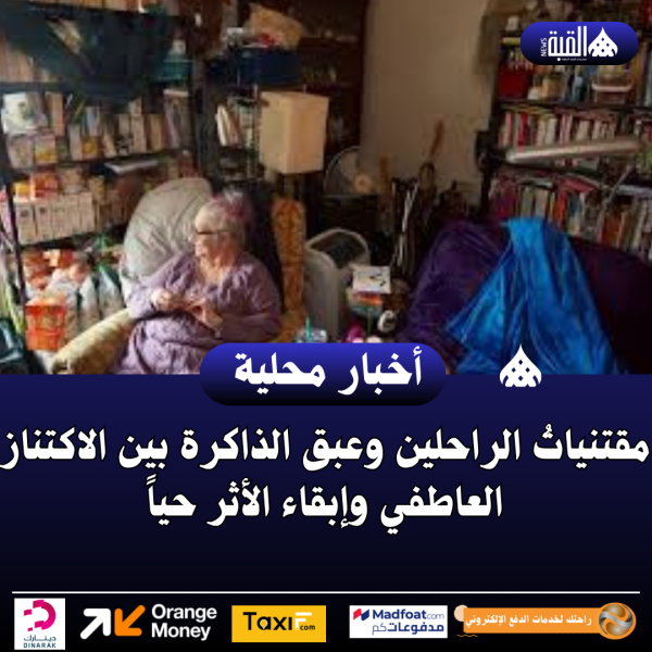 مقتنياتُ الراحلين وعبق الذاكرة بين الاكتناز العاطفي وإبقاء الأثر حياً