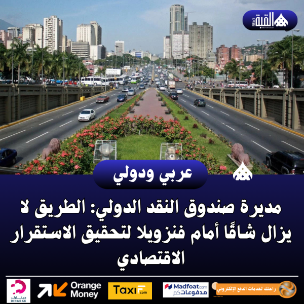 مديرة صندوق النقد الدولي: الطريق لا يزال شاقًا أمام فنزويلا لتحقيق الاستقرار الاقتصادي