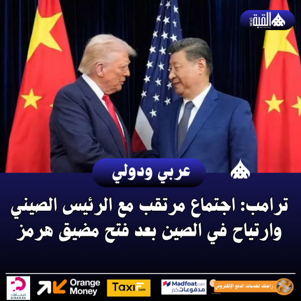 ترامب: اجتماع مرتقب مع الرئيس الصيني وارتياح في الصين بعد فتح مضيق هرمز