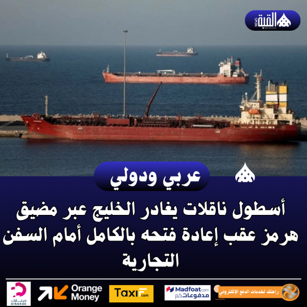 أسطول ناقلات يغادر الخليج عبر مضيق هرمز عقب إعادة فتحه بالكامل أمام السفن التجارية