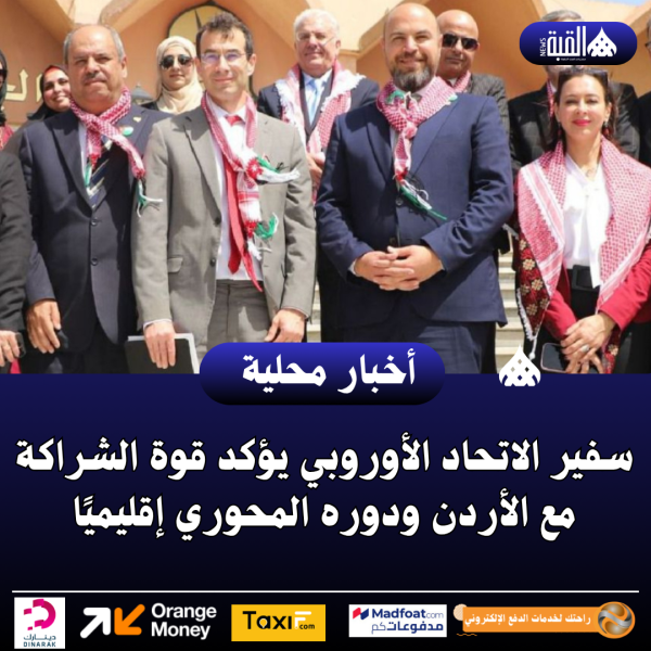 سفير الاتحاد الأوروبي يؤكد قوة الشراكة مع الأردن ودوره المحوري إقليميًا