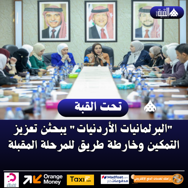 البرلمانيات الأردنيات يبحثن تعزيز التمكين وخارطة طريق للمرحلة المقبلة