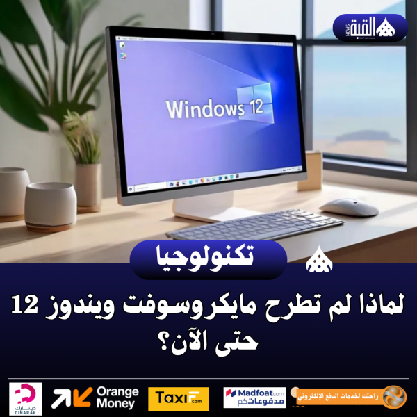 لماذا لم تطرح مايكروسوفت ويندوز 12 حتى الآن؟